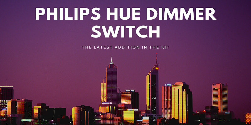 Philips Hue Dimmer Switch – The Latest Addition In The Kit