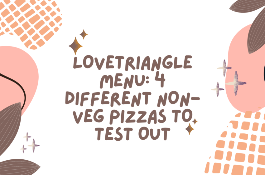  Lovetriangle Menu: 4 Different Non-Veg Pizzas to Test Out