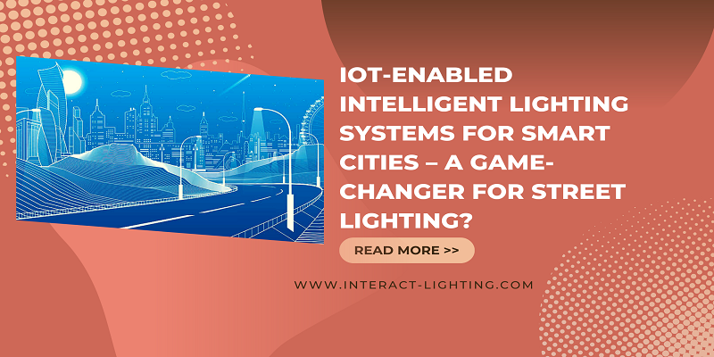  IoT-enabled intelligent lighting systems for smart cities – a game-changer for street lighting?