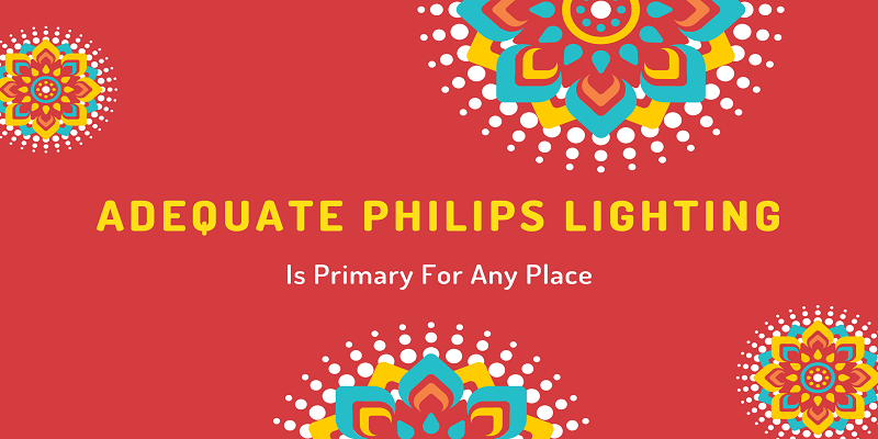 Selection Of Adequate Philips Lighting Is Primary For Any Place