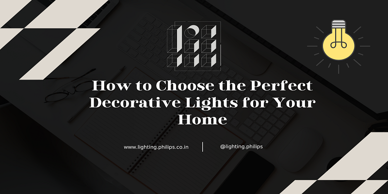  How to Choose the Perfect Decorative Lights for Your Home