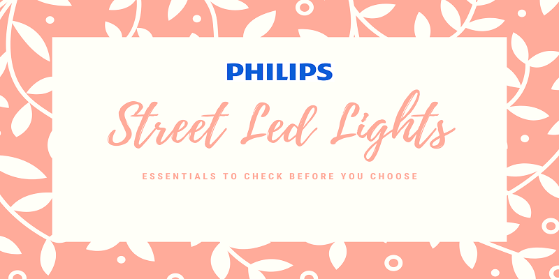 3 essentials to check before you choose street led lights