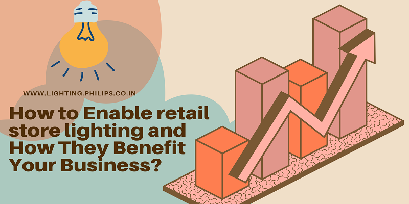  How to Enable retail store lighting and How They Benefit Your Business?