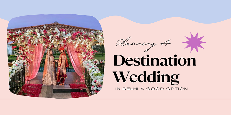  Why Is Planning A Destination Wedding In Delhi A Good Option? Check Out The Facts