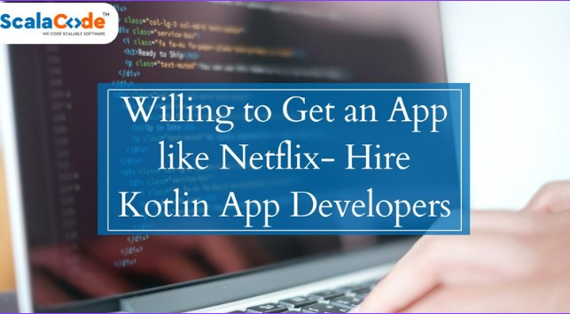  Willing to Get an App like Netflix – Hire Kotlin App Developers