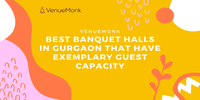  Best Banquet Halls In Gurgaon That Have Exemplary Guest Capacity