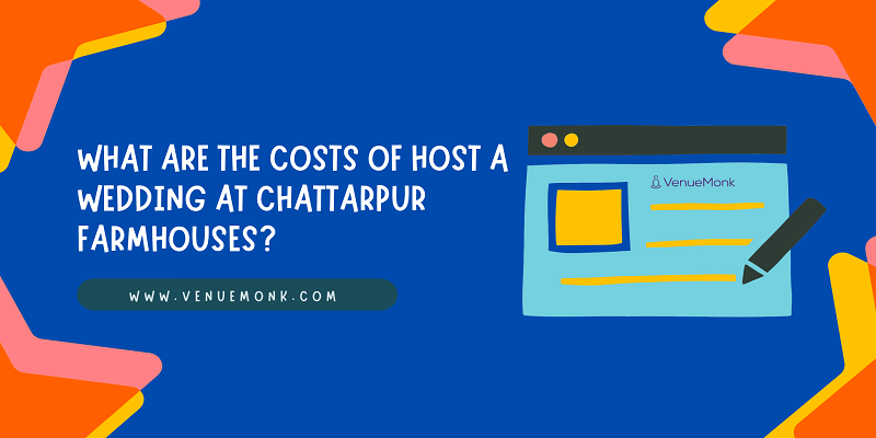 What Are The Costs Of Host A Wedding At Chattarpur Farmhouses?