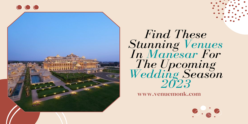  Find These Stunning Venues In Manesar For The Upcoming Wedding Season 2023