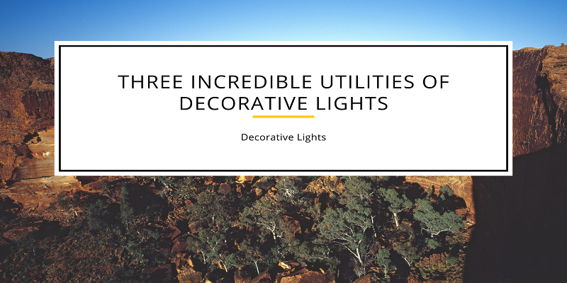 Three Incredible Utilities Of Decorative Lights