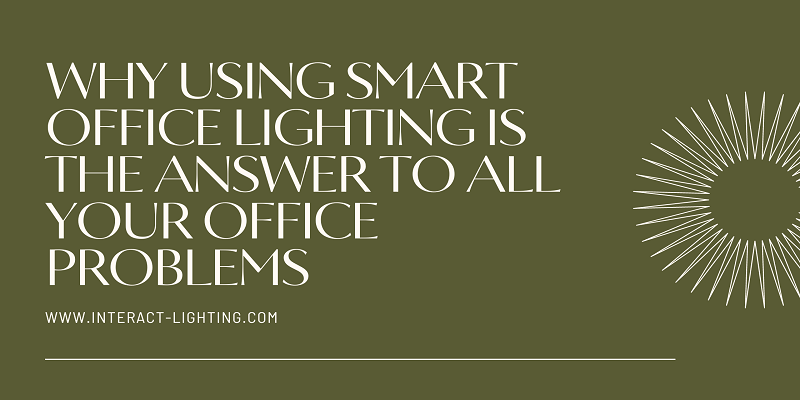  Why Using Smart Office Lighting is the Answer to all Your Office Problems