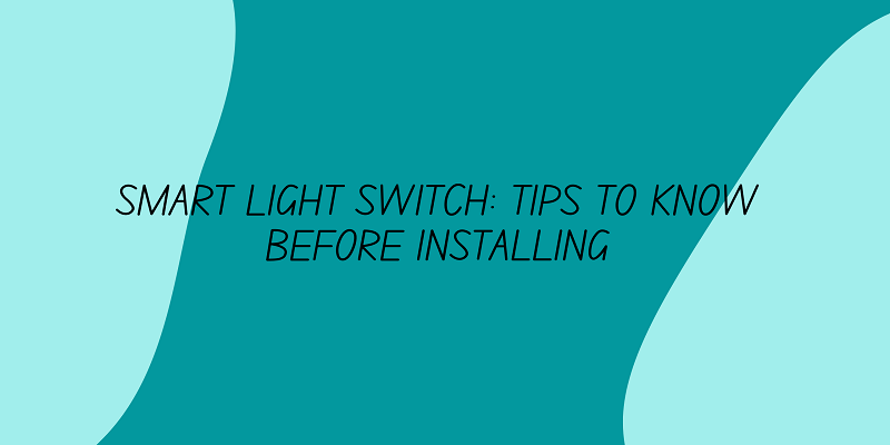  Smart Light Switch: Tips to Know Before Installing