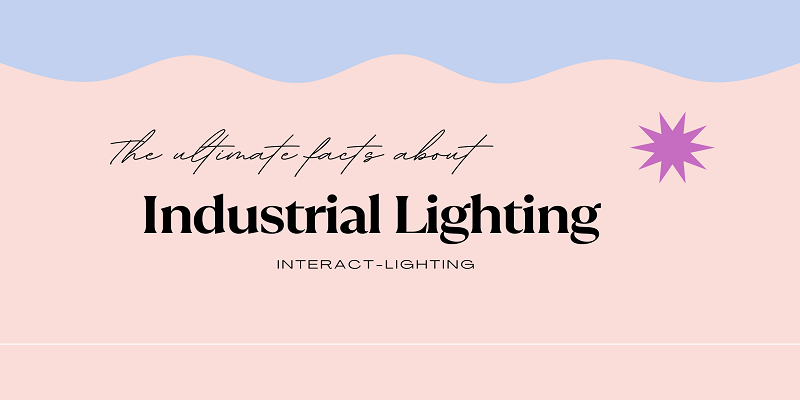 The ultimate facts about industrial lighting