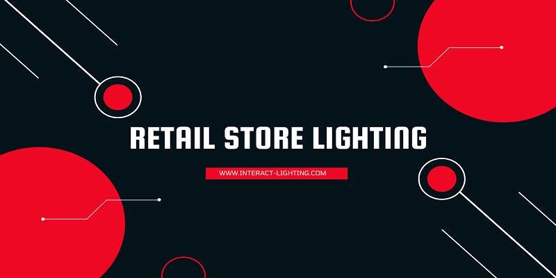 IMPORTANCE OF RETAIL STORE LIGHTING
