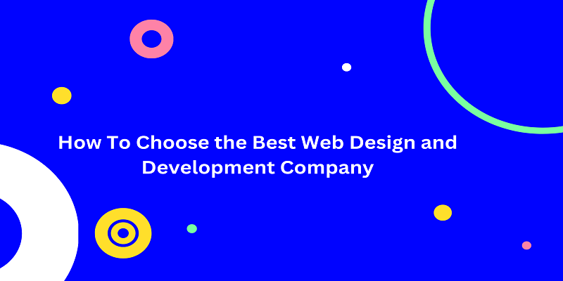  How To Choose the Best Web Design and Development Company