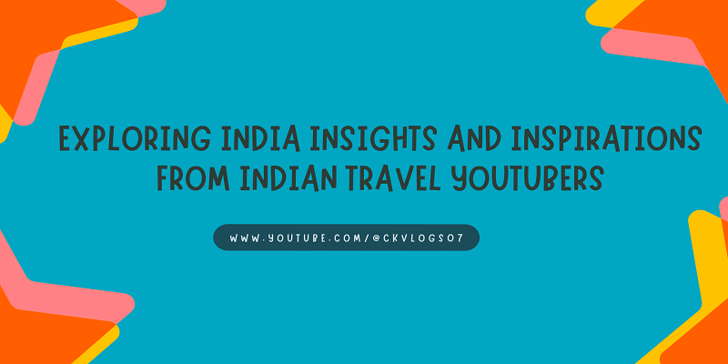  Exploring India Insights and Inspirations from Indian Travel YouTubers