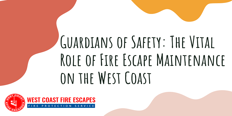  Guardians of Safety: The Vital Role of Fire Escape Maintenance on the West Coast