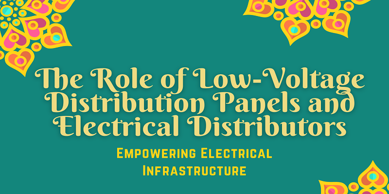  Empowering Electrical Infrastructure: The Role of Low-Voltage Distribution Panels and Electrical Distributors