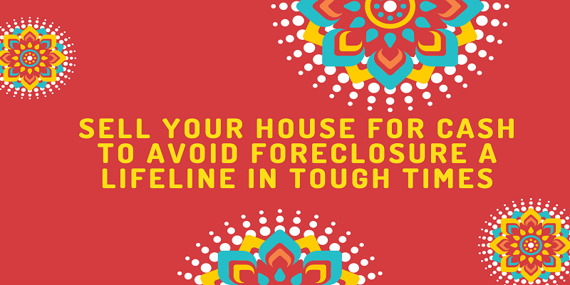  Sell Your House for Cash to Avoid Foreclosure A Lifeline in Tough Times