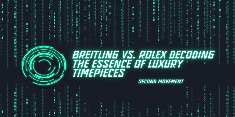  Breitling vs. Rolex Decoding the Essence of Luxury Timepieces