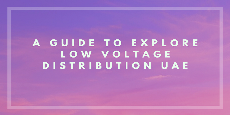  A Guide to explore low voltage distribution UAE