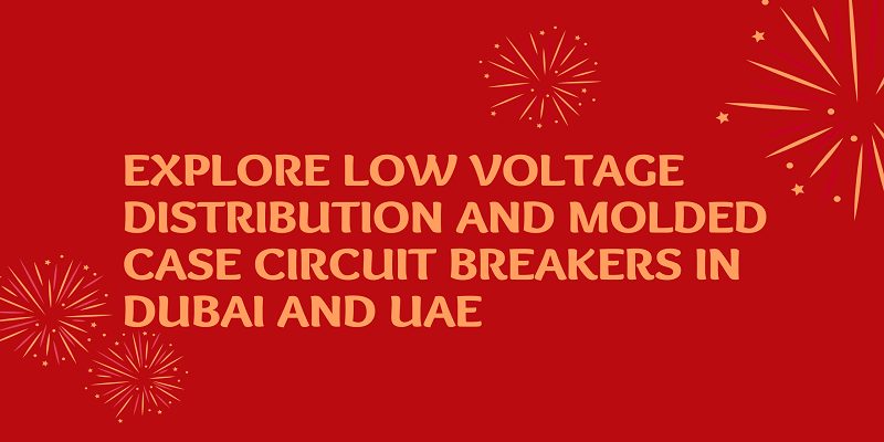  Explore Low Voltage Distribution and Molded Case Circuit Breakers in Dubai and UAE
