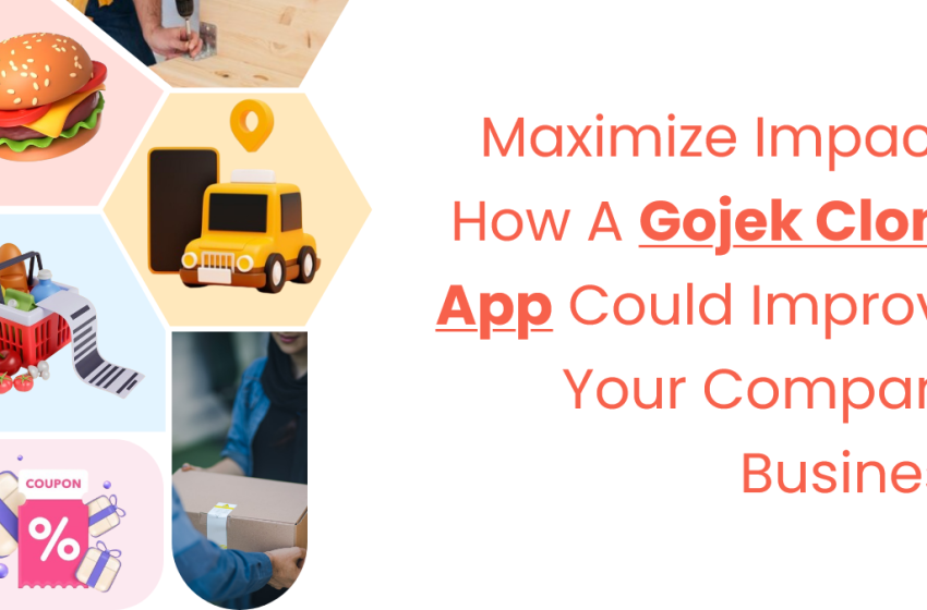  Maximize Impact: How a Gojek Clone App Could Improve Your Company Business