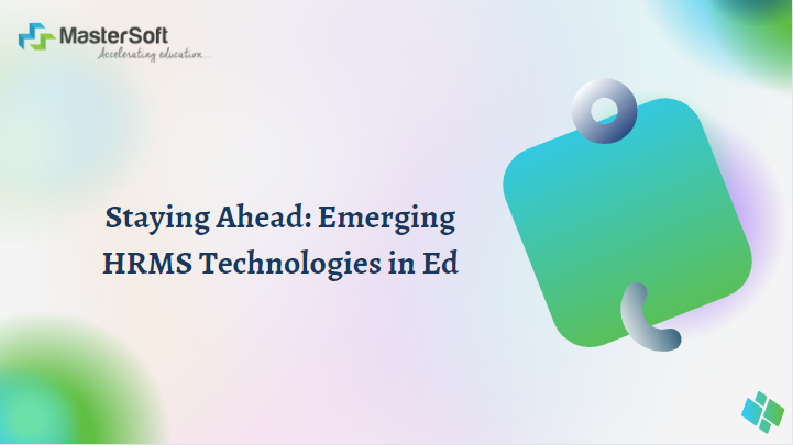 Staying Ahead: Emerging HRMS Technologies in Ed
