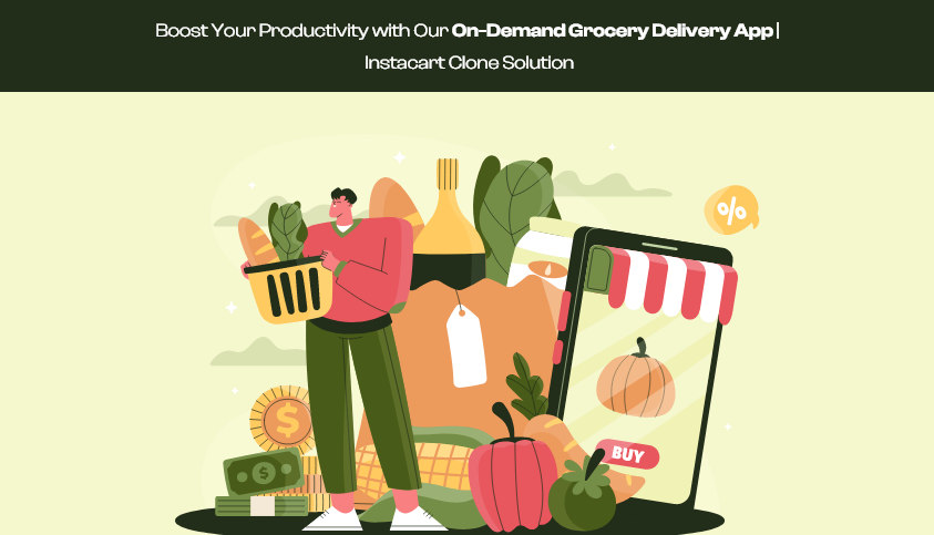  Boost Your Productivity with Our On-Demand Grocery Delivery App | Instacart Clone Solution