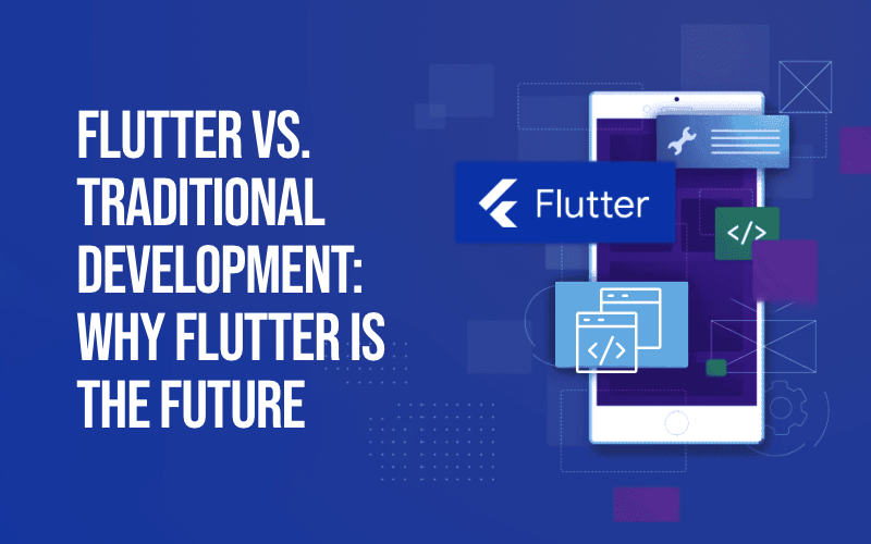  Flutter vs. Traditional Development: Why Flutter is the Future?