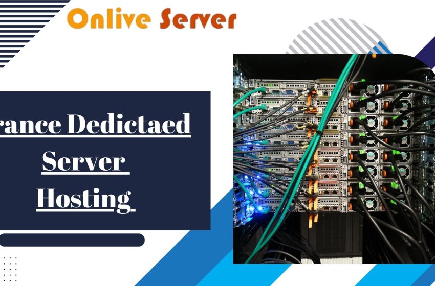  Understanding Dedicated Server Hosting in France: A Comprehensive Guide