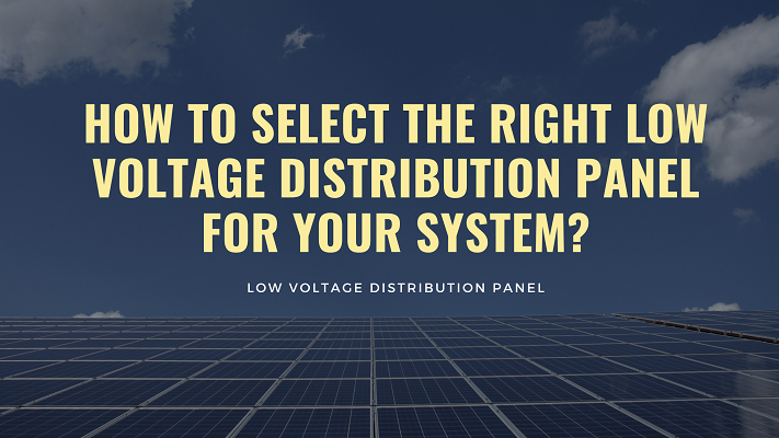How to select the right low voltage distribution panel for your system?