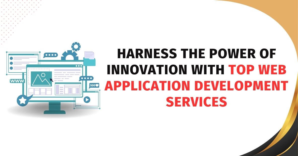 Harness the Power of Innovation with Top Web Application Development Services