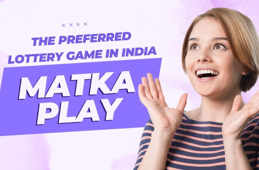  Matka Play: The Preferred Lottery Game in India
