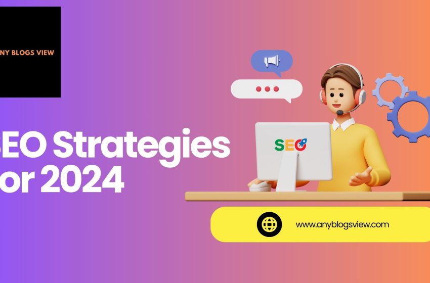  What’s New in Search? Top SEO Strategies for 2024