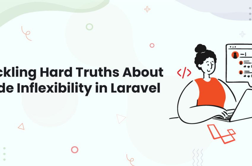  Tackling Hard Truths About Code Inflexibility in Laravel