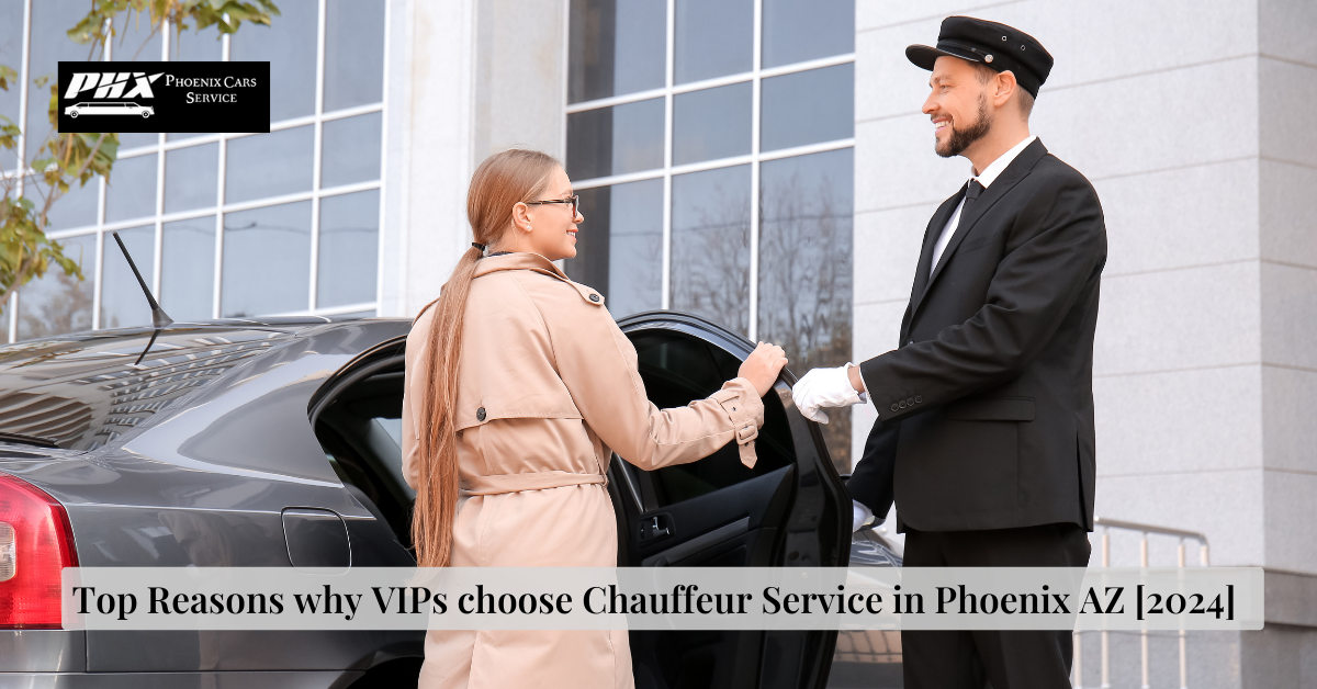 Top Reasons why VIPs choose Chauffeur Service in Phoenix AZ [2024]