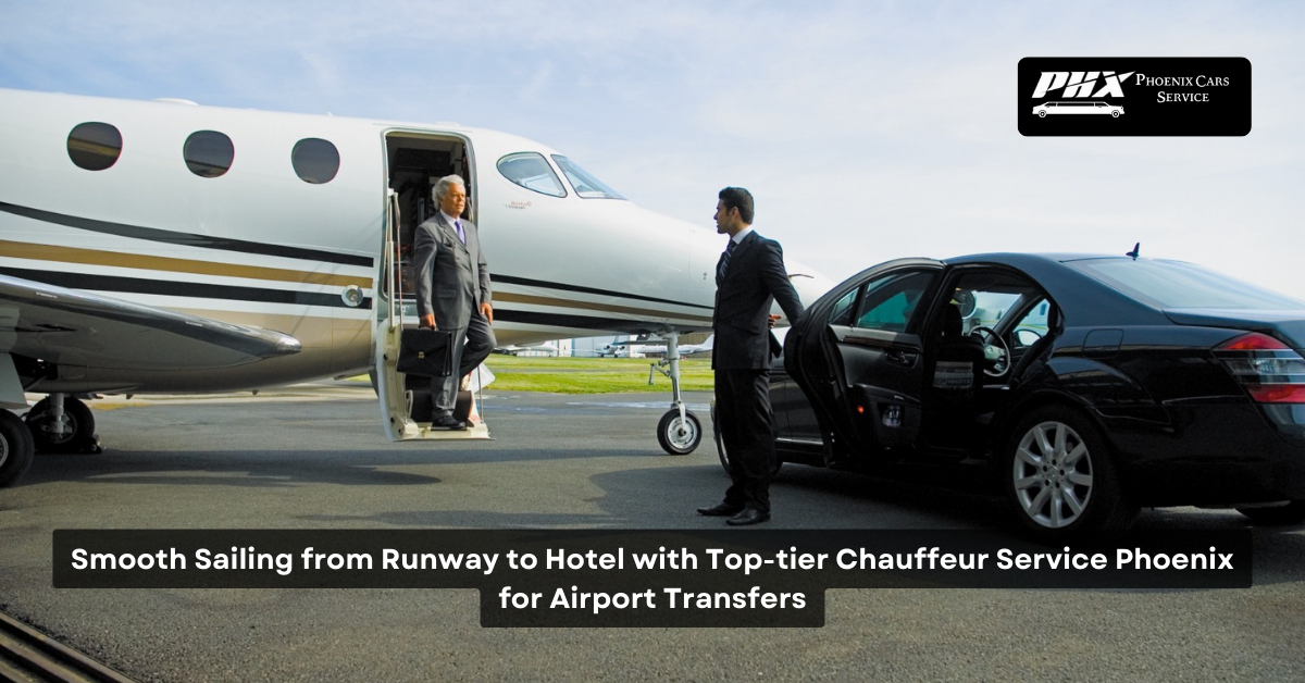 Smooth Sailing from Runway to Hotel with Top-tier Chauffeur Service Phoenix for Airport Transfers
