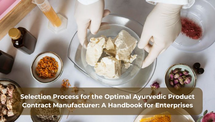 Selection Process for the Optimal Ayurvedic Product Contract Manufacturer: A Handbook for Enterprises