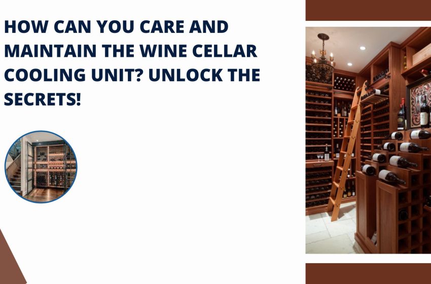  How Can You Care and Maintain the Wine Cellar Cooling Unit? Unlock the Secrets!