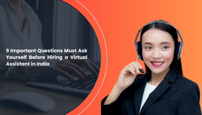  9 Important Questions Must Ask Yourself Before Hiring a Virtual Assistant in India