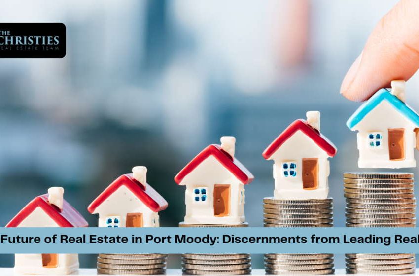  The Future of Real Estate in Port Moody: Discernments from Leading Realtors