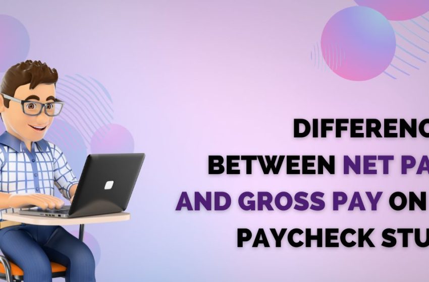  Difference Between Net Pay and Gross Pay on a Paycheck Stub