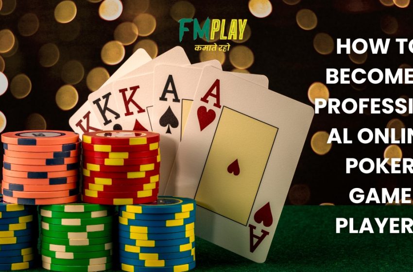  How To Become A Professional Online Poker Game Player?