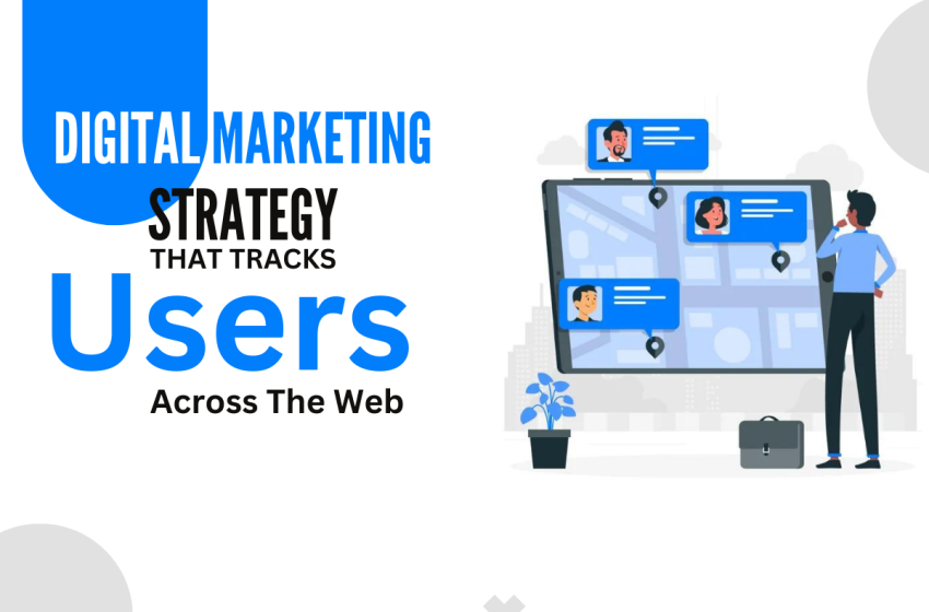  Digital Marketing Strategy That Tracks Users Across The Web