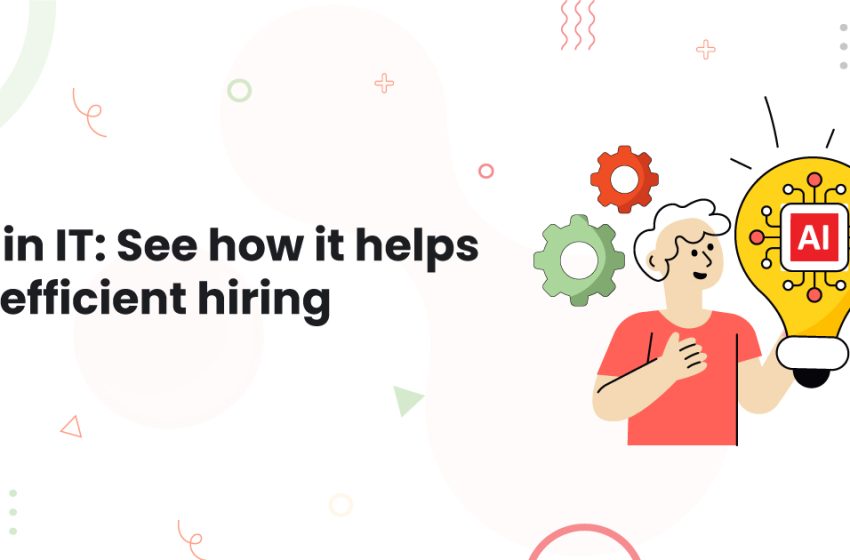  AI in IT: See how it helps in efficient hiring