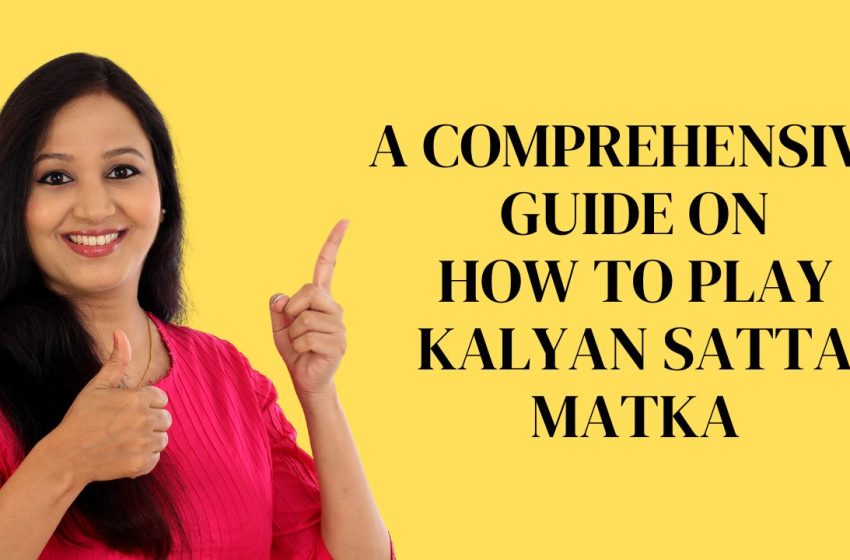  Comprehensive Guide on How to Play Kalyan Satta Matka