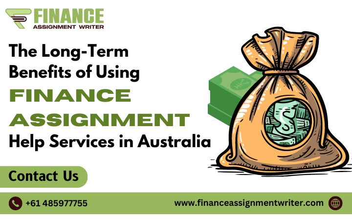  The Long-Term Benefits of Using Finance Assignment Help Services in Australia