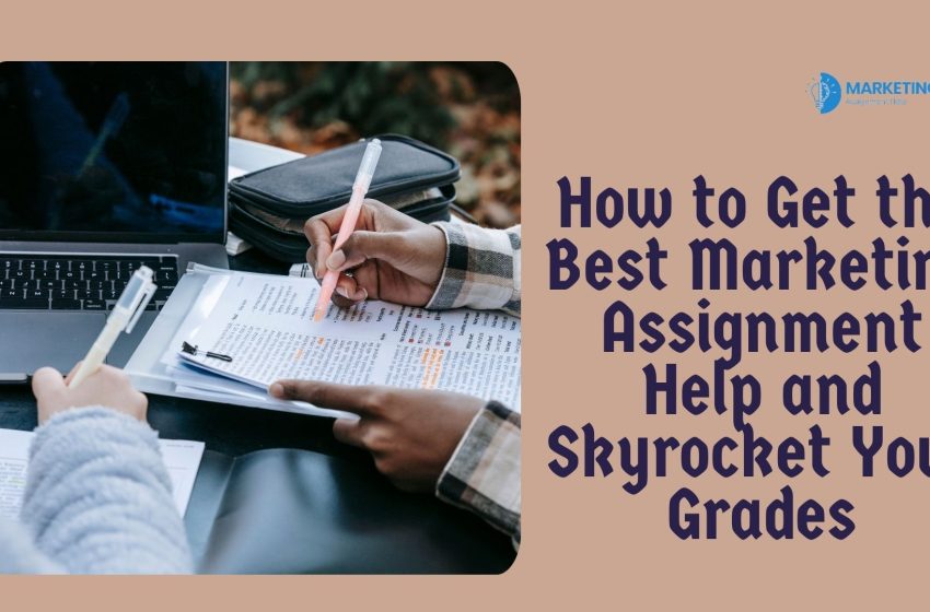  How to Get the Best Marketing Assignment Help and Skyrocket Your Grades