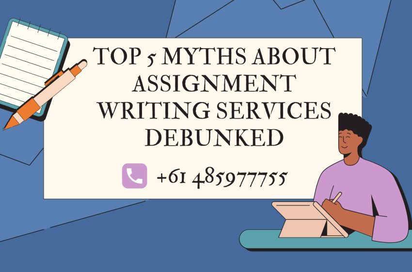  Top 5 Myths About Assignment Writing Services Debunked