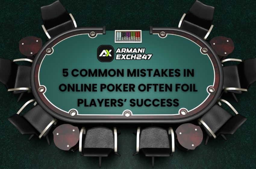  5 common mistakes in online poker often foil players’ success